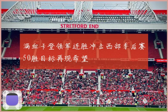 满血卡登领军连胜冲击西部季后赛50胜目标再现希望